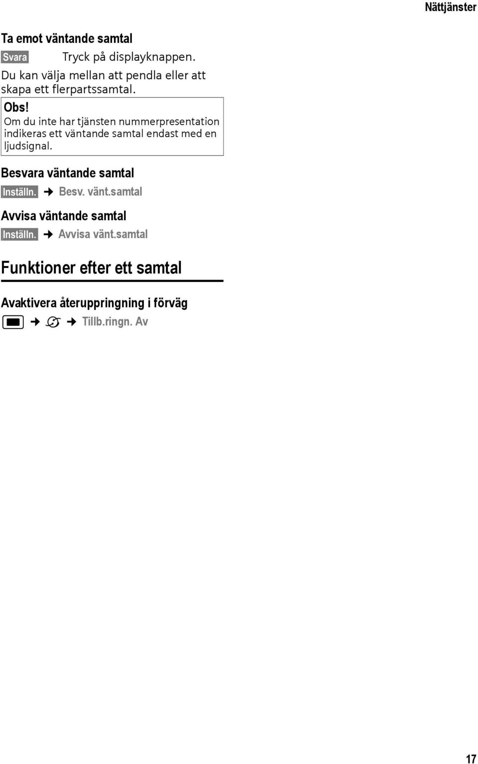 Om du inte har tjänsten nummerpresentation indikeras ett väntande samtal endast med en ljudsignal.