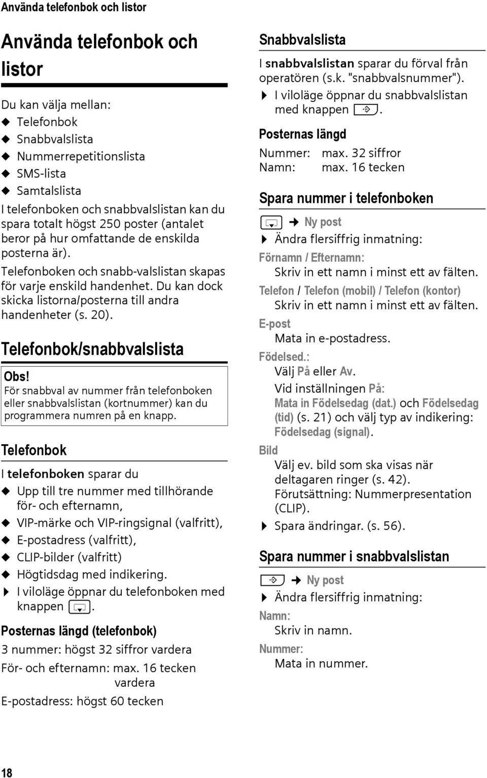 Du kan dock skicka listorna/posterna till andra handenheter (s. 20). Telefonbok/snabbvalslista Obs!