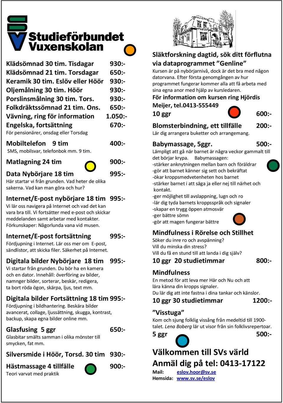 400:- SMS, mobilsvar, telefonbok mm. 9 tim. Matlagning 24 tim 900:- Data Nybörjare 18 tim 995:- Här startar vi från grunden. Vad heter de olika sakerna. Vad kan man göra och hur?