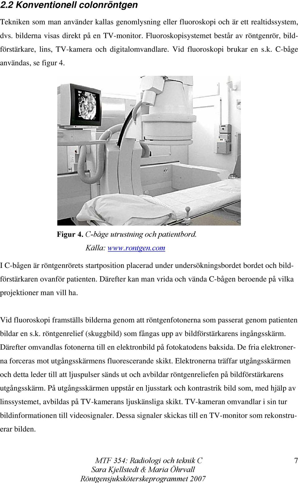 C-båge utrustning och patientbord. Källa: www.rontgen.com I C-bågen är röntgenrörets startposition placerad under undersökningsbordet bordet och bildförstärkaren ovanför patienten.