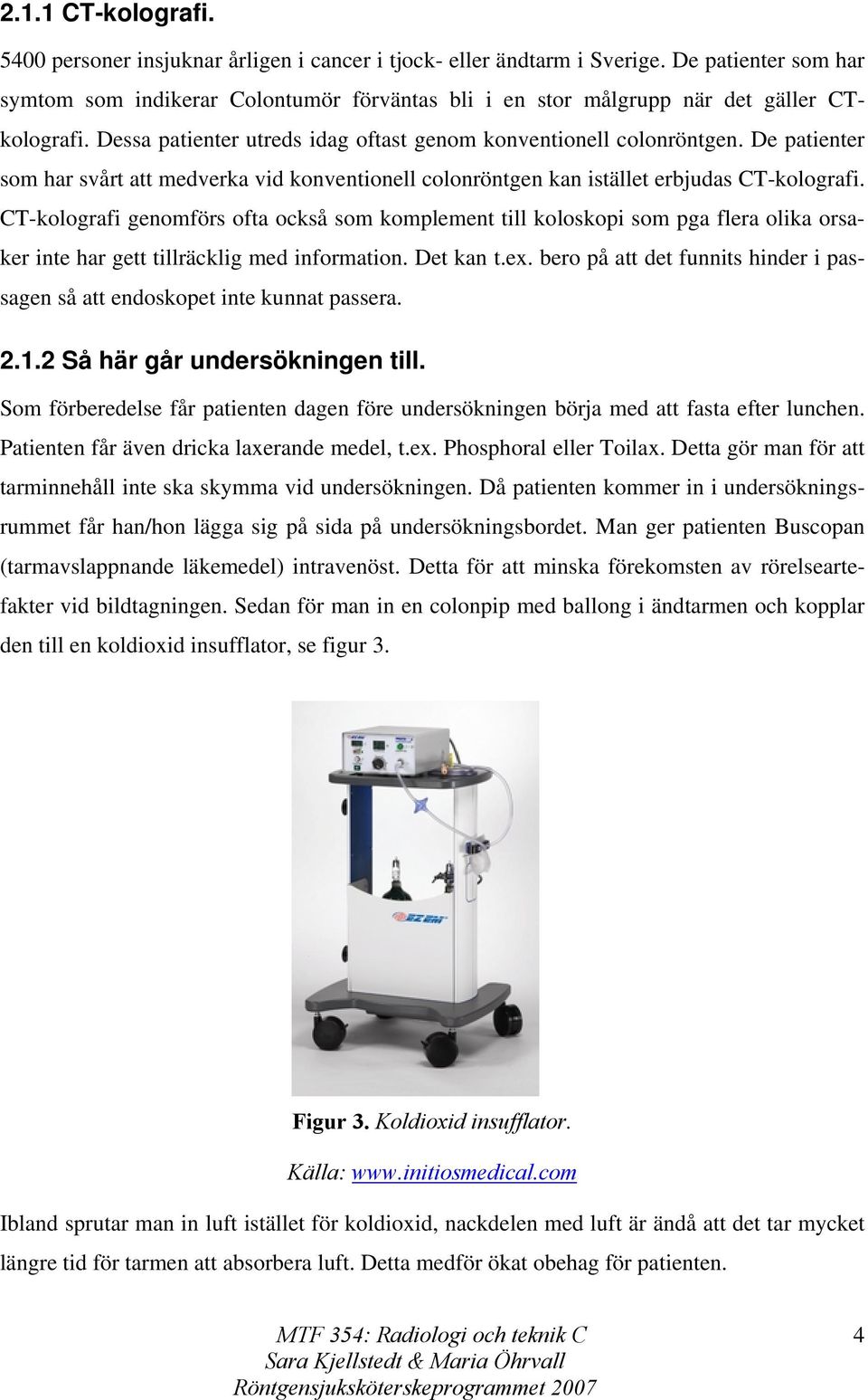 De patienter som har svårt att medverka vid konventionell colonröntgen kan istället erbjudas CT-kolografi.