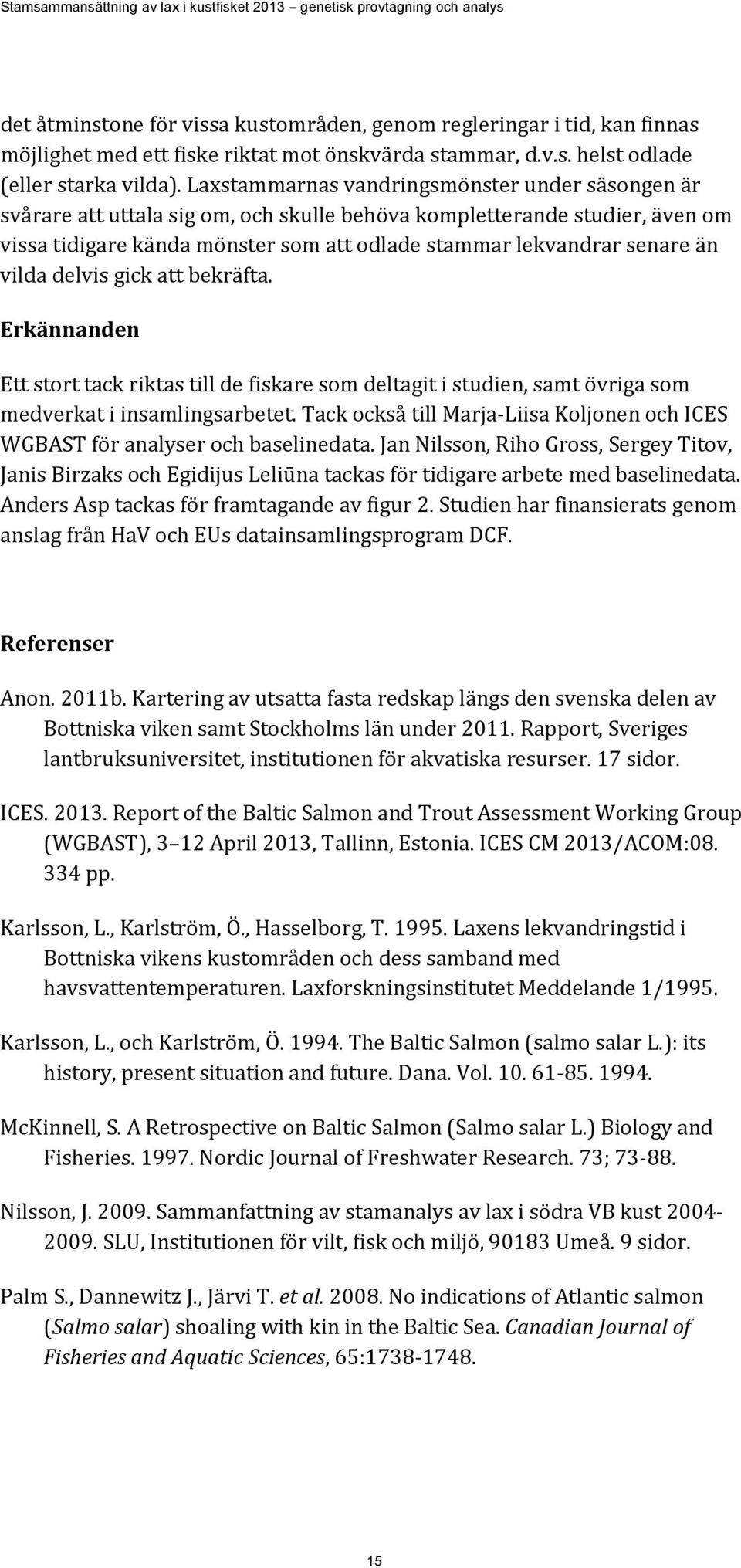 vilda delvis gick att bekräfta. Erkännanden Ett stort tack riktas till de fiskare som deltagit i studien, samt övriga som medverkat i insamlingsarbetet.