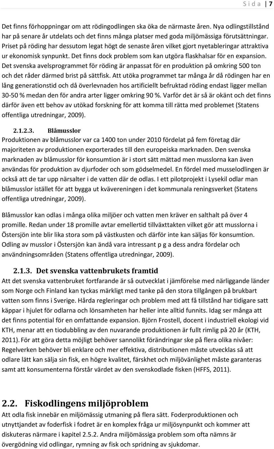 Det svenska avelsprogrammet för röding är anpassat för en produktion på omkring 500 ton och det råder därmed brist på sättfisk.