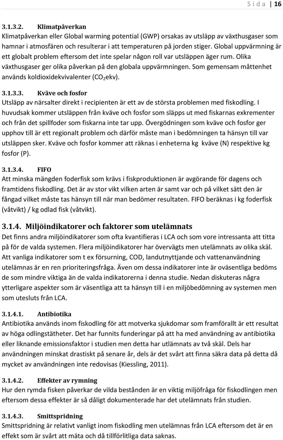 Som gemensam måttenhet används koldioxidekvivalenter (CO 2 ekv). 3.1.3.3. Kväve och fosfor Utsläpp av närsalter direkt i recipienten är ett av de största problemen med fiskodling.