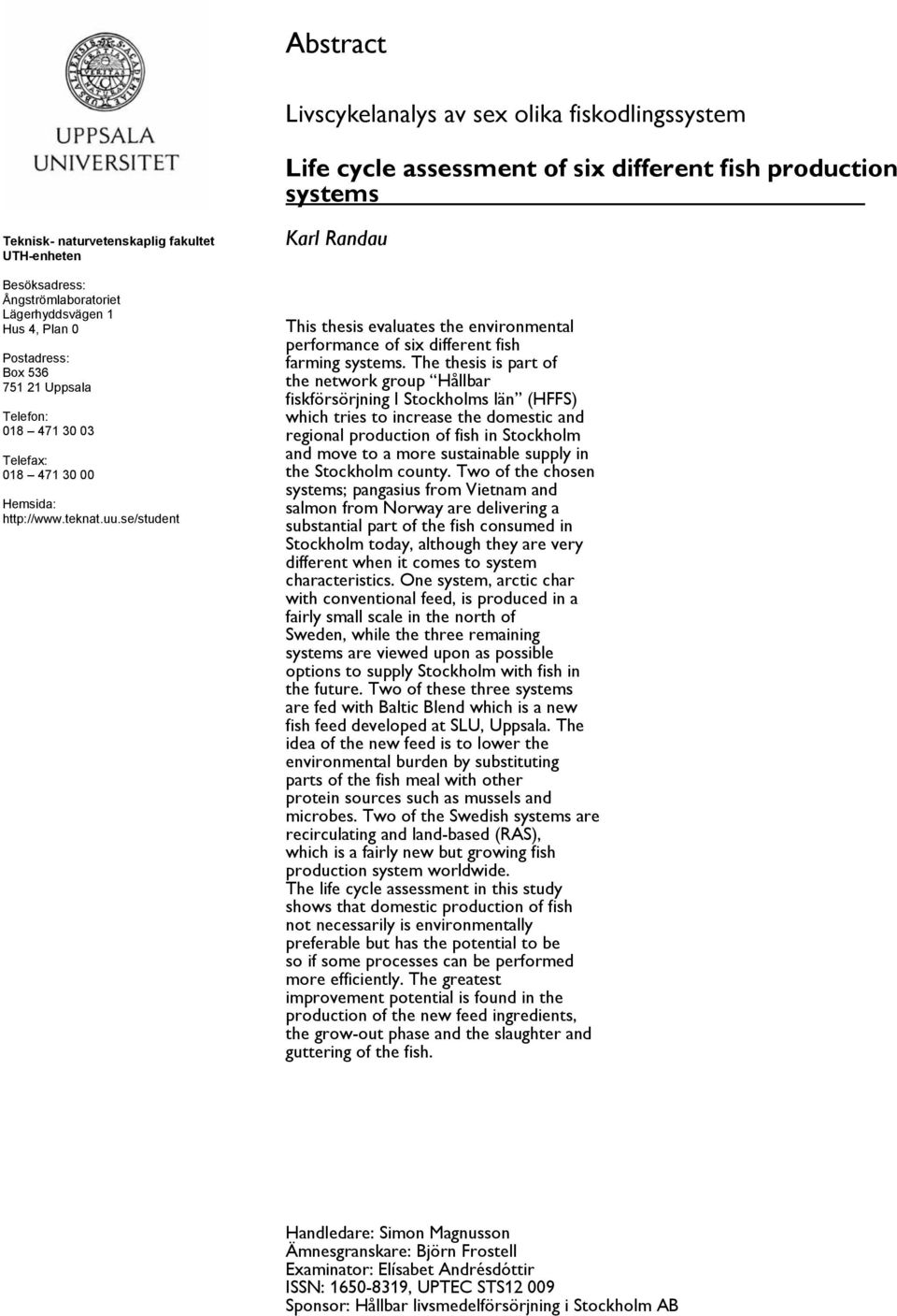 se/student Karl Randau This thesis evaluates the environmental performance of six different fish farming systems.