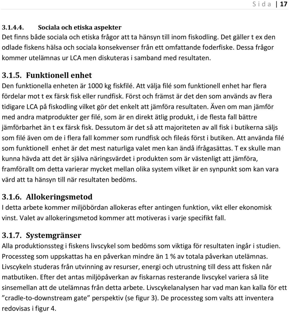 Funktionell enhet Den funktionella enheten är 1000 kg fiskfilé. Att välja filé som funktionell enhet har flera fördelar mot t ex färsk fisk eller rundfisk.