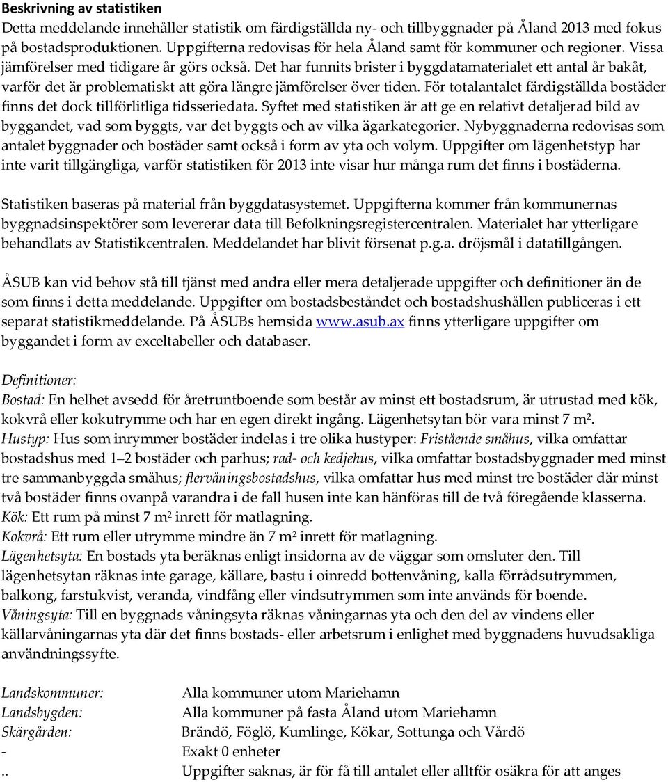 Det har funnits brister i byggdatamaterialet ett antal år bakåt, varför det är problematiskt att göra längre jämförelser över tiden.