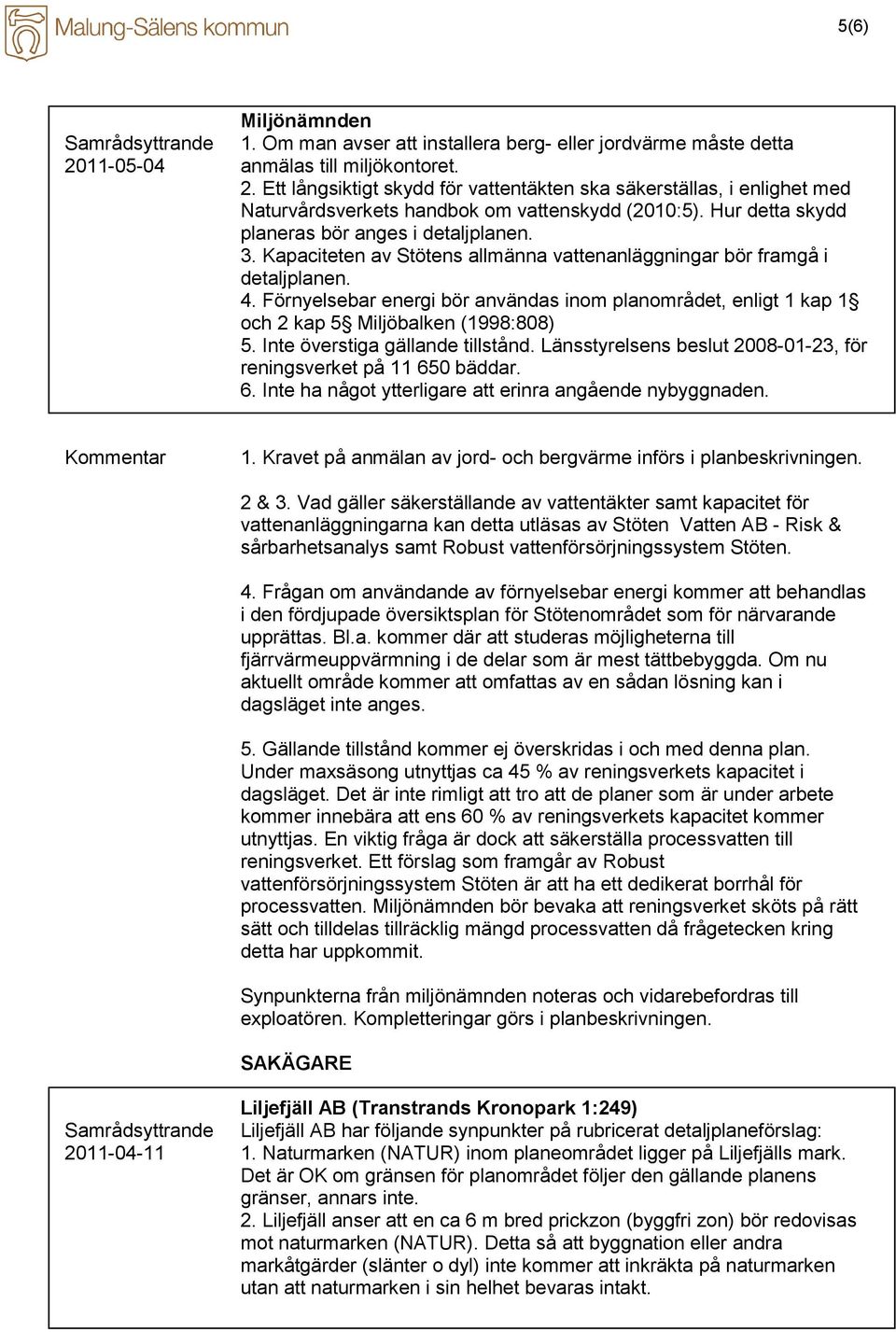 Hur detta skydd planeras bör anges i detaljplanen. 3. Kapaciteten av Stötens allmänna vattenanläggningar bör framgå i detaljplanen. 4.