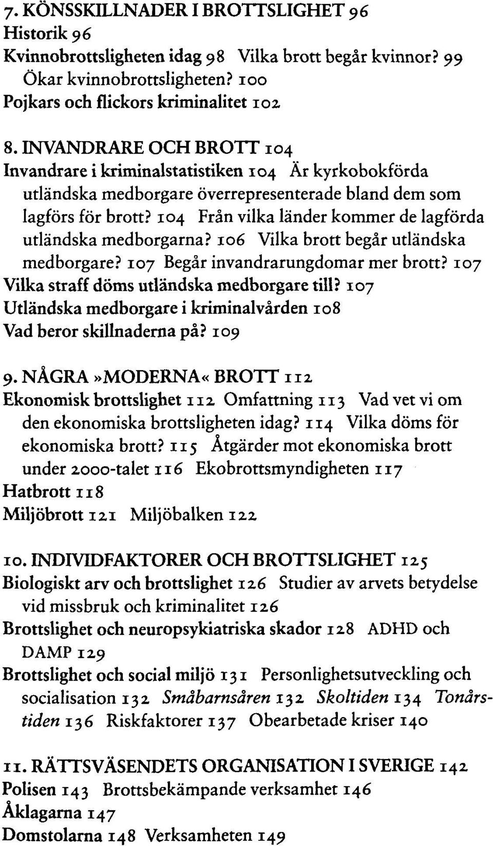 104 Frän vilka länder kommer de lagförda utländska medborgarna? 106 Vilka brott begär utländska medborgare? 107 Begär invandrarungdomar mer brott? 107 Vilka straff döms utländska medborgare till?