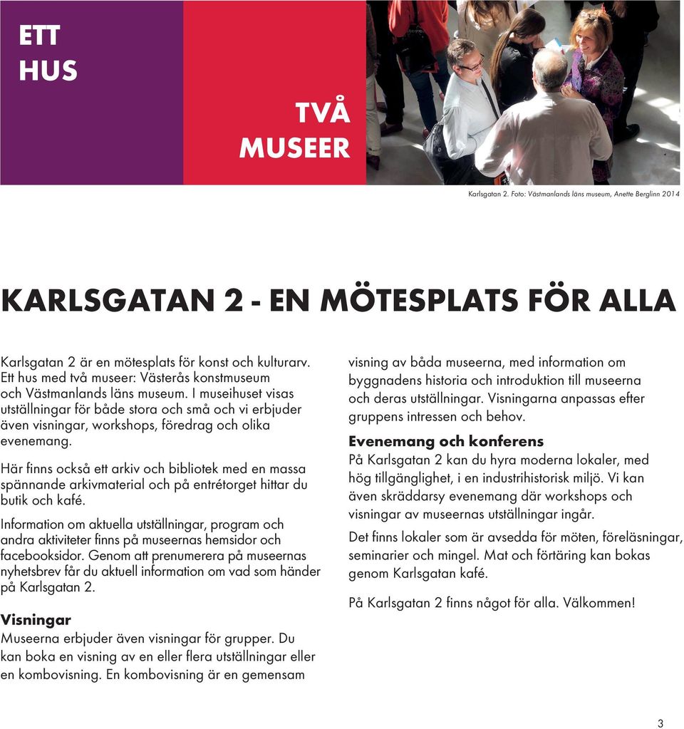 I museihuset visas utställningar för både stora och små och vi erbjuder även visningar, workshops, föredrag och olika evenemang.