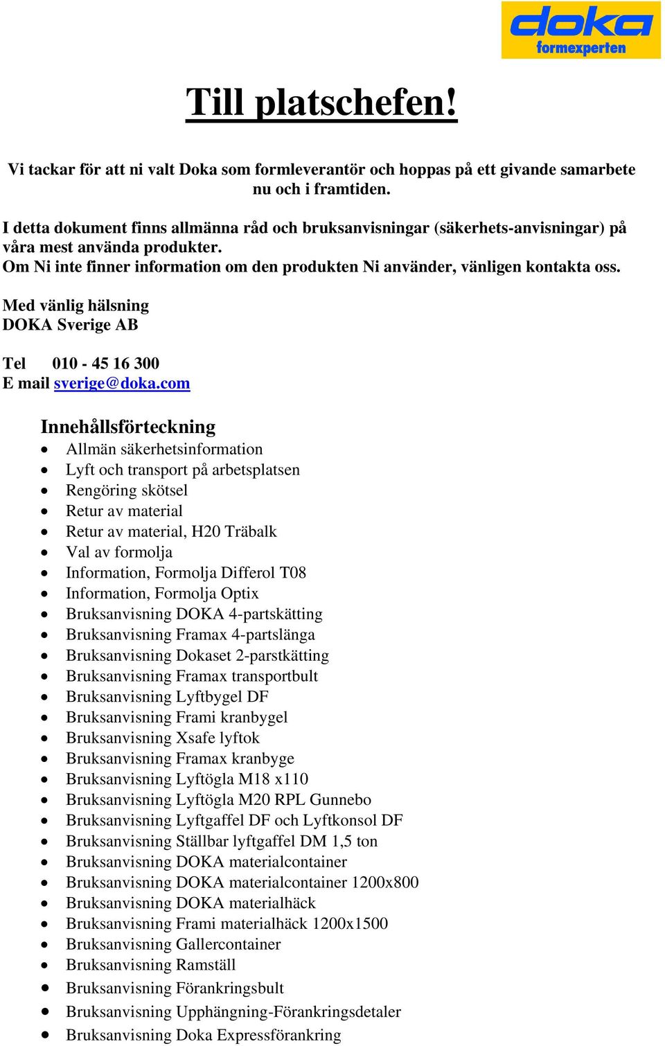 Med vänlig hälsning DOK Sverige B Tel 010-45 16 300 E mail sverige@doka.