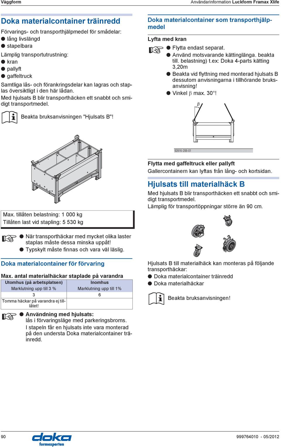 Doka materialcontainer som transporthjälpmedel Lyfta med kran Flytta endast separat. nvänd motsvarande kättinglänga. beakta till. belastning) t.