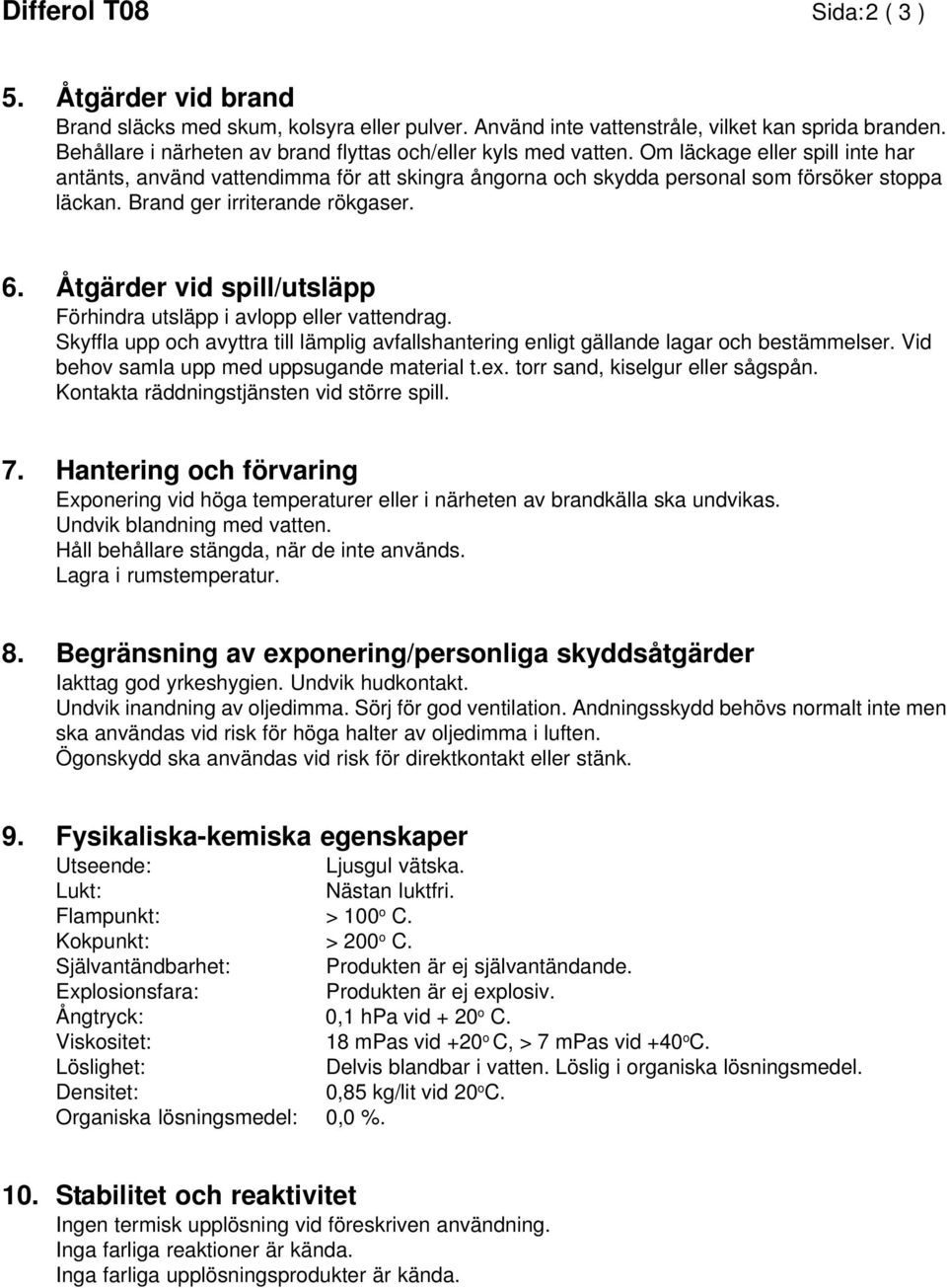 Brand ger irriterande rökgaser. 6. Åtgärder vid spill/utsläpp Förhindra utsläpp i avlopp eller vattendrag. Skyffla upp och avyttra till lämplig avfallshantering enligt gällande lagar och bestämmelser.