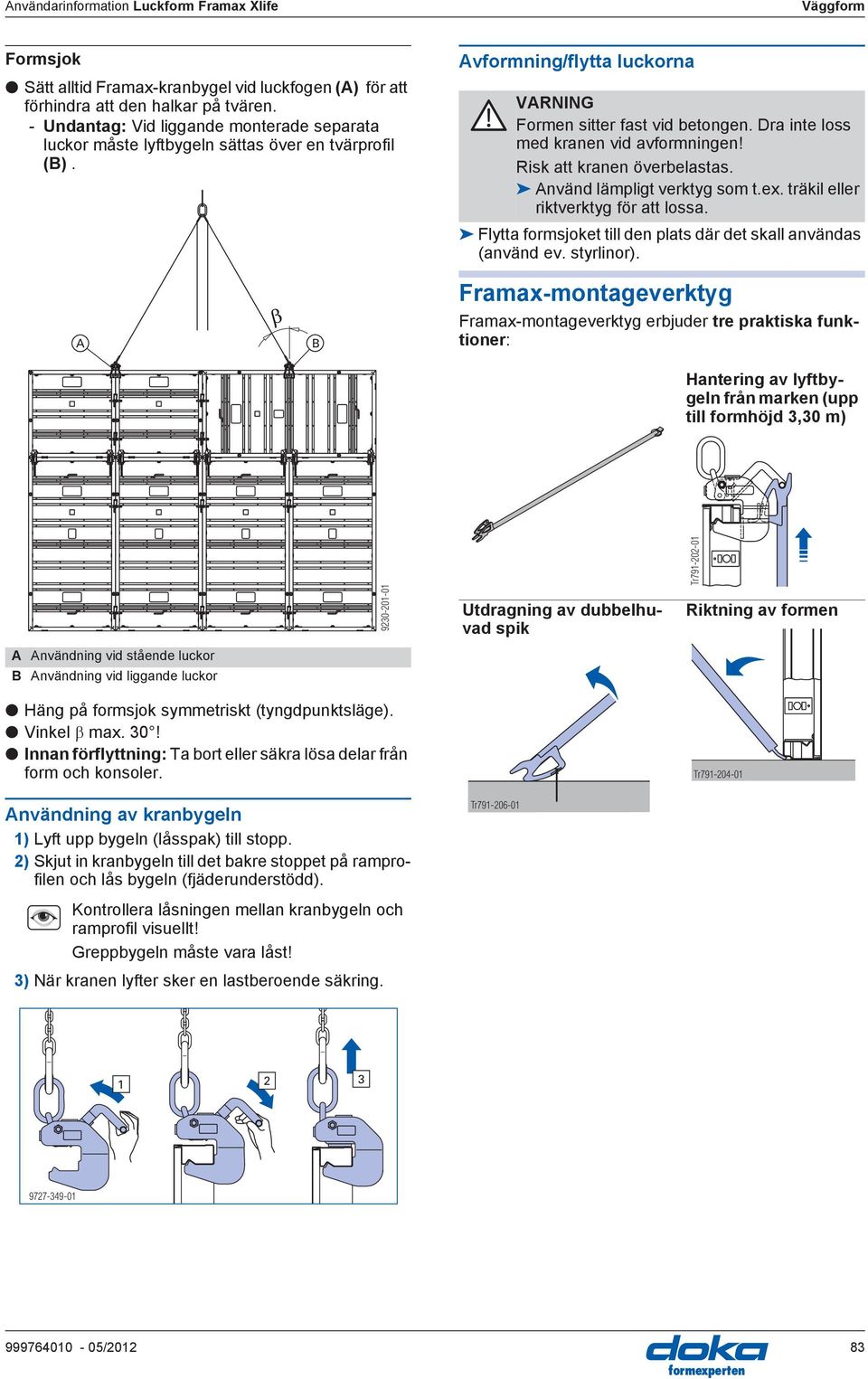 Dra inte loss med kranen vid avformningen! Risk att kranen överbelastas. nvänd lämpligt verktyg som t.ex. träkil eller riktverktyg för att lossa.