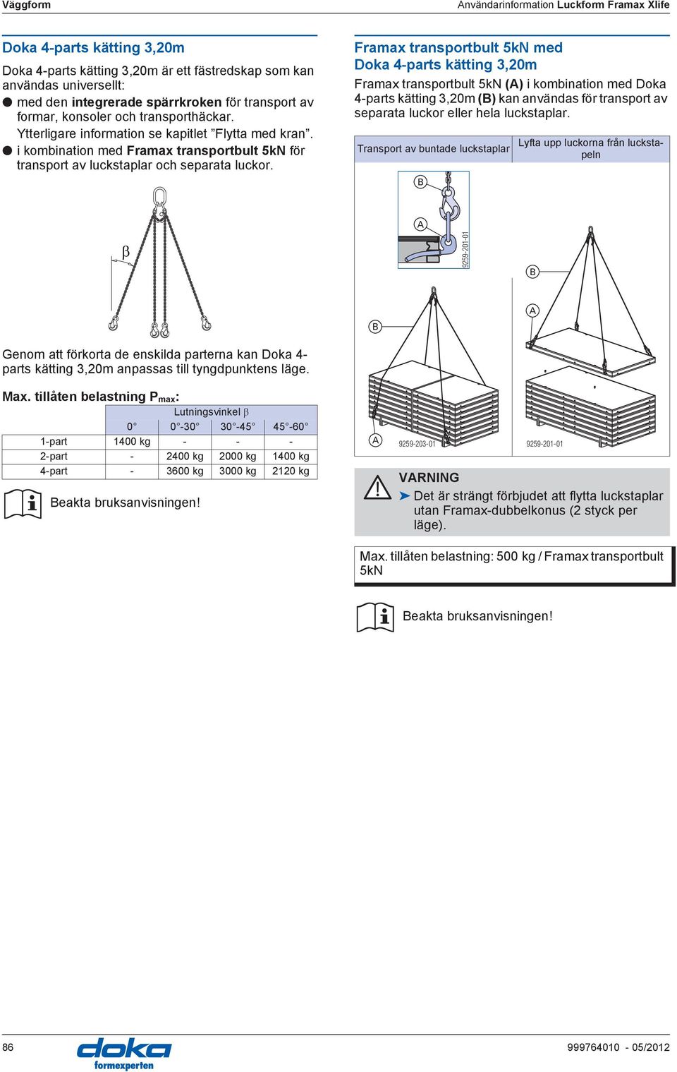 Framax transportbult 5kN med Doka 4-parts kätting 3,20m Framax transportbult 5kN () i kombination med Doka 4-parts kätting 3,20m (B) kan användas för transport av separata luckor eller hela