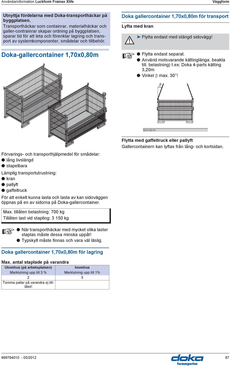 tillbehör. Doka-gallercontainer 1,70x0,80m Doka gallercontainer 1,70x0,80m för transport Lyfta med kran Flytta endast med stängd sidovägg! Flytta endast separat. nvänd motsvarande kättinglänga.