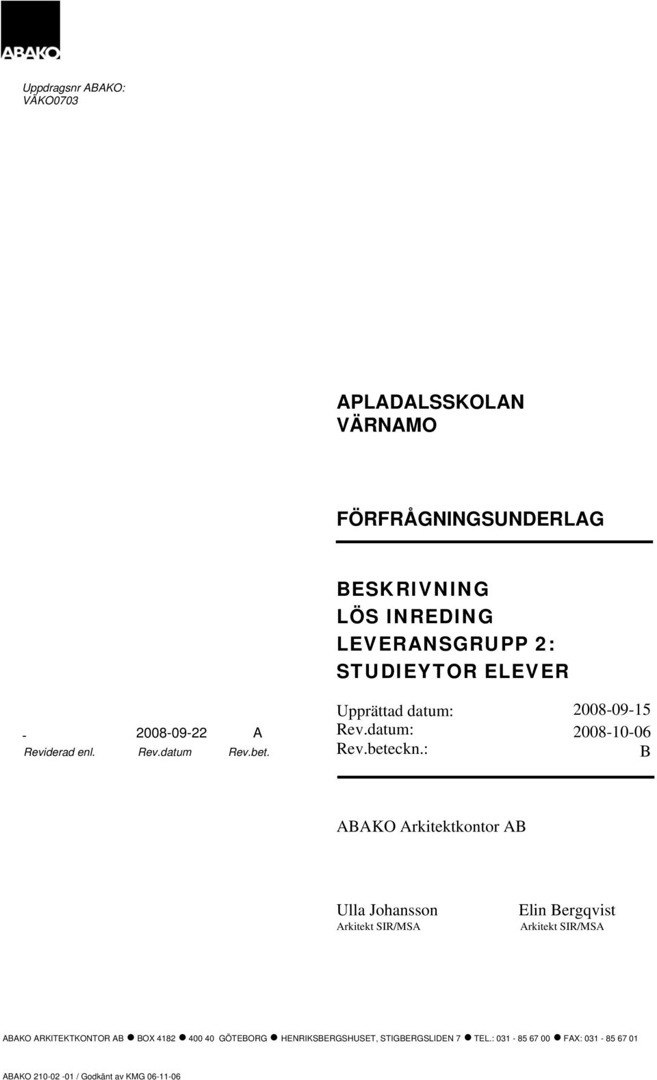 : 2008-10-06 B ABAKO Arkitektkontor AB Ulla Johansson Arkitekt SIR/MSA Elin Bergqvist Arkitekt SIR/MSA ABAKO