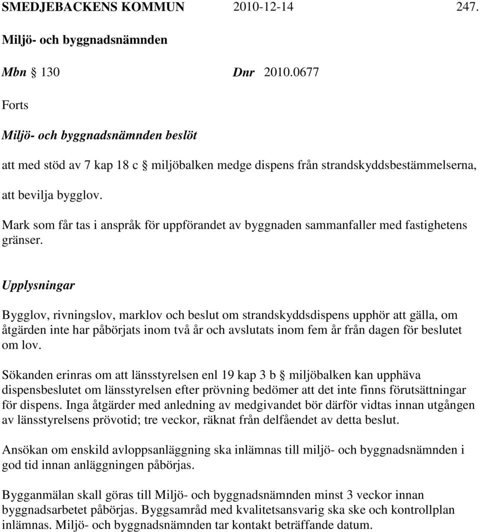 Upplysningar Bygglov, rivningslov, marklov och beslut om strandskyddsdispens upphör att gälla, om åtgärden inte har påbörjats inom två år och avslutats inom fem år från dagen för beslutet om lov.