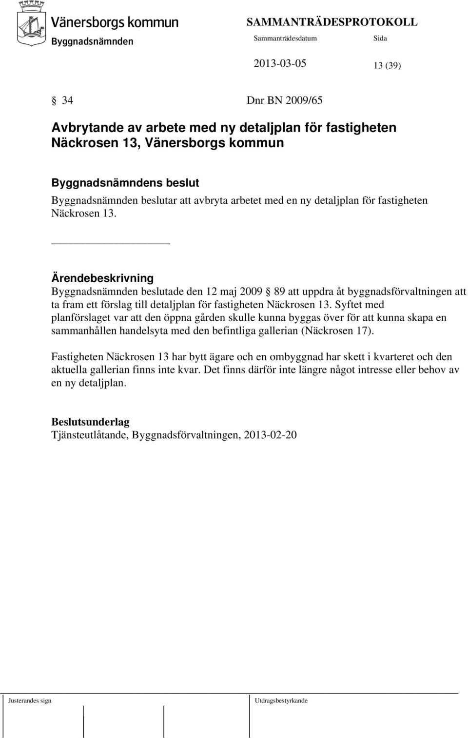 Syftet med planförslaget var att den öppna gården skulle kunna byggas över för att kunna skapa en sammanhållen handelsyta med den befintliga gallerian (Näckrosen 17).