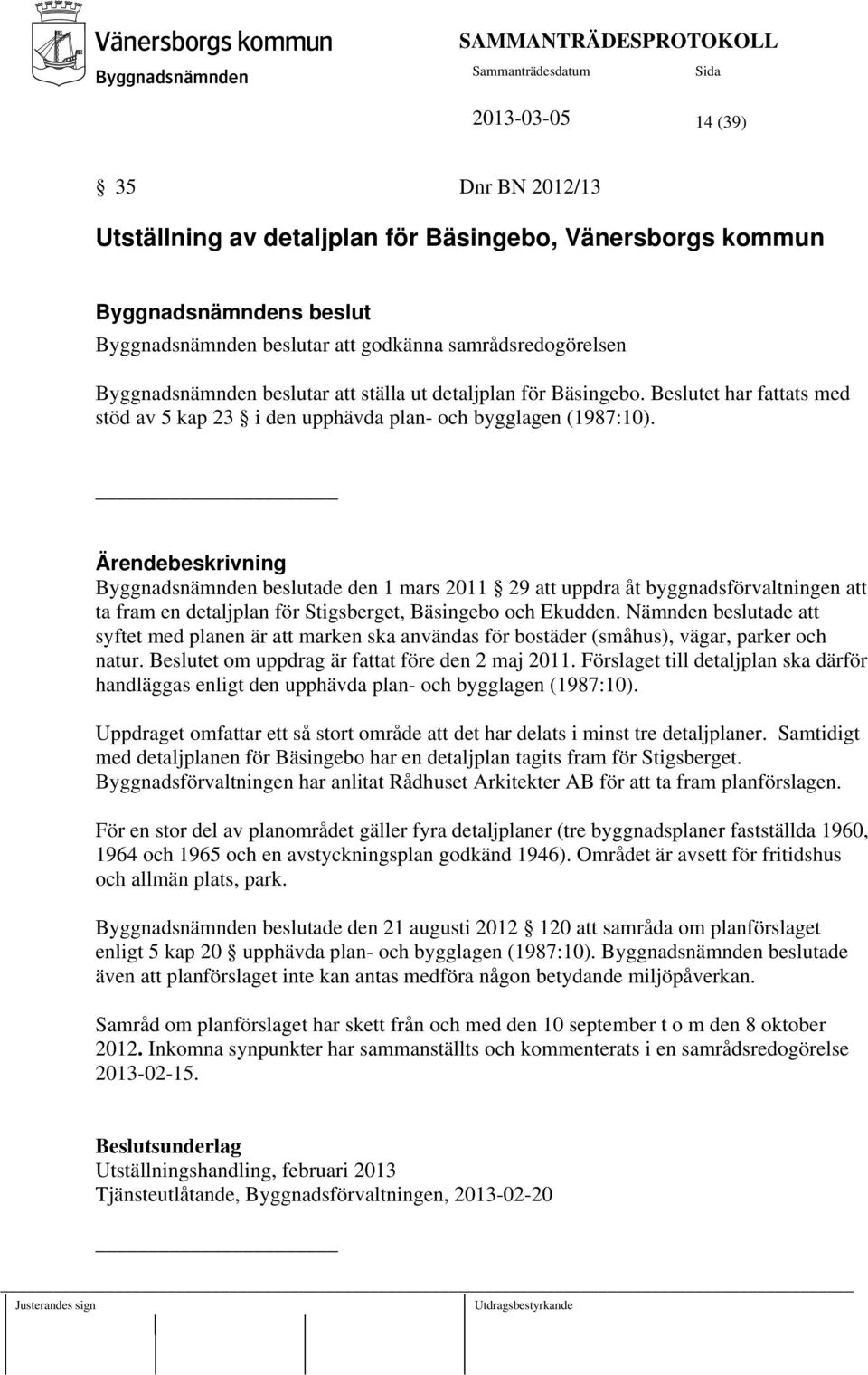 Ärendebeskrivning beslutade den 1 mars 2011 29 att uppdra åt byggnadsförvaltningen att ta fram en detaljplan för Stigsberget, Bäsingebo och Ekudden.