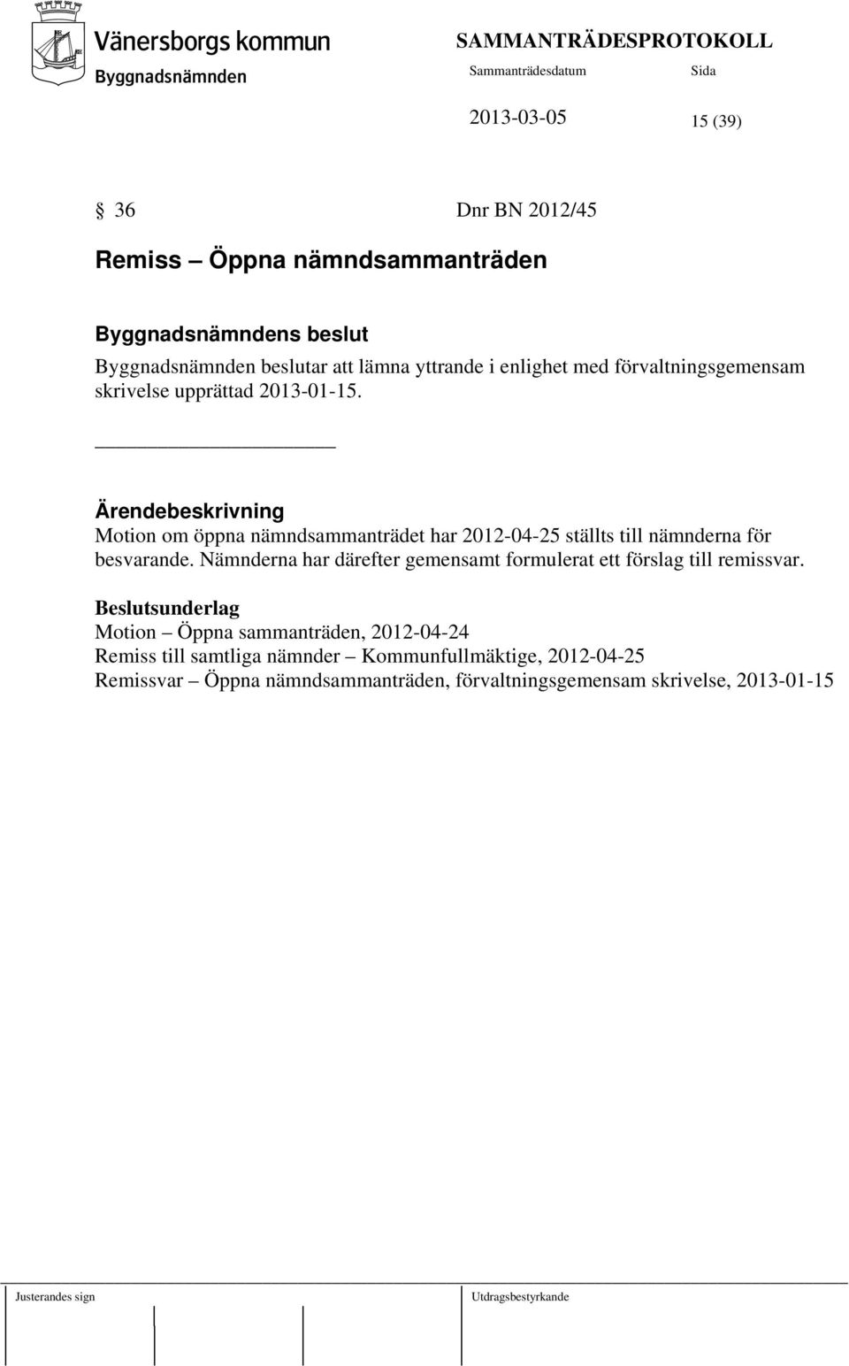 Ärendebeskrivning Motion om öppna nämndsammanträdet har 2012-04-25 ställts till nämnderna för besvarande.