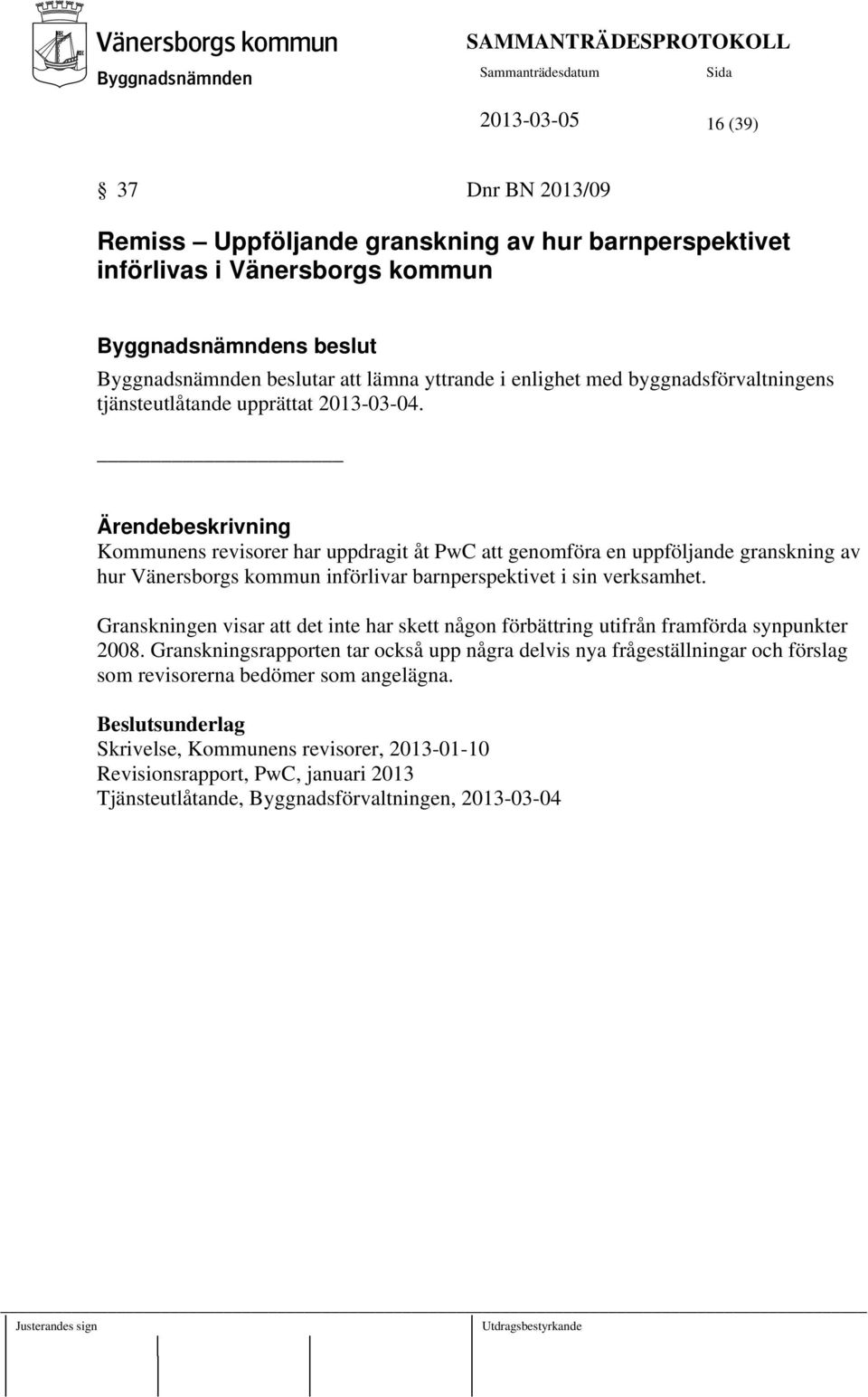 Ärendebeskrivning Kommunens revisorer har uppdragit åt PwC att genomföra en uppföljande granskning av hur Vänersborgs kommun införlivar barnperspektivet i sin verksamhet.