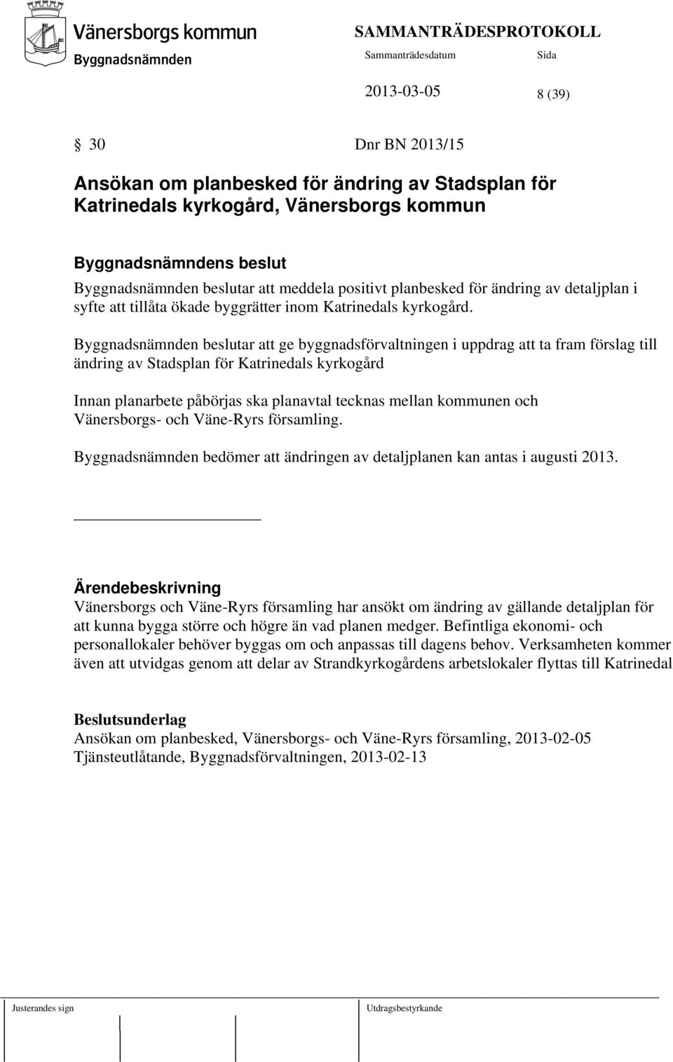 beslutar att ge byggnadsförvaltningen i uppdrag att ta fram förslag till ändring av Stadsplan för Katrinedals kyrkogård Innan planarbete påbörjas ska planavtal tecknas mellan kommunen och