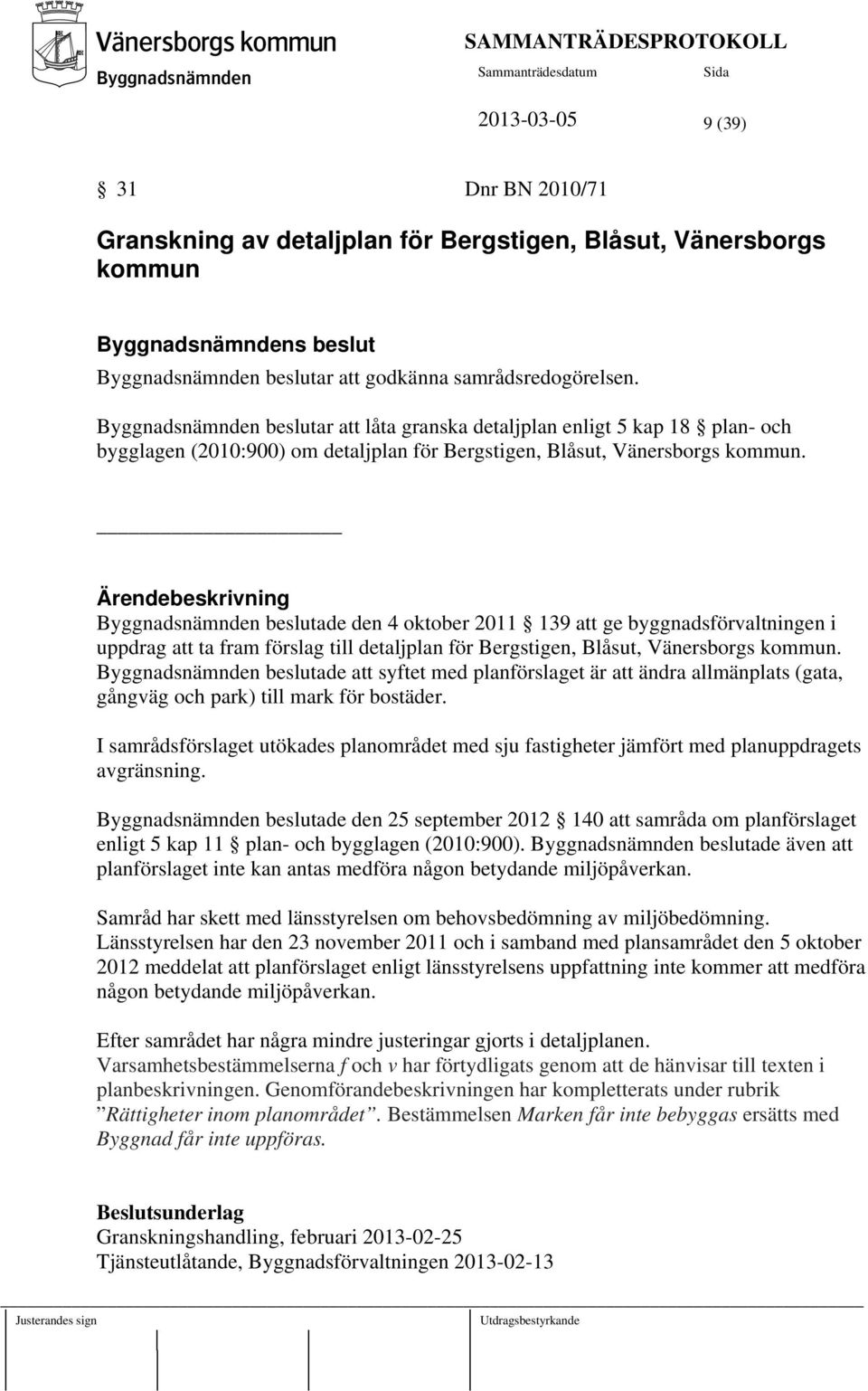 Ärendebeskrivning beslutade den 4 oktober 2011 139 att ge byggnadsförvaltningen i uppdrag att ta fram förslag till detaljplan för Bergstigen, Blåsut, Vänersborgs kommun.