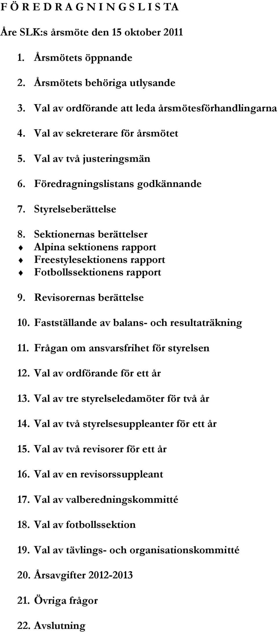 Sektionernas berättelser Alpina sektionens rapport Freestylesektionens rapport Fotbollssektionens rapport 9. Revisorernas berättelse 10. Fastställande av balans- och resultaträkning 11.