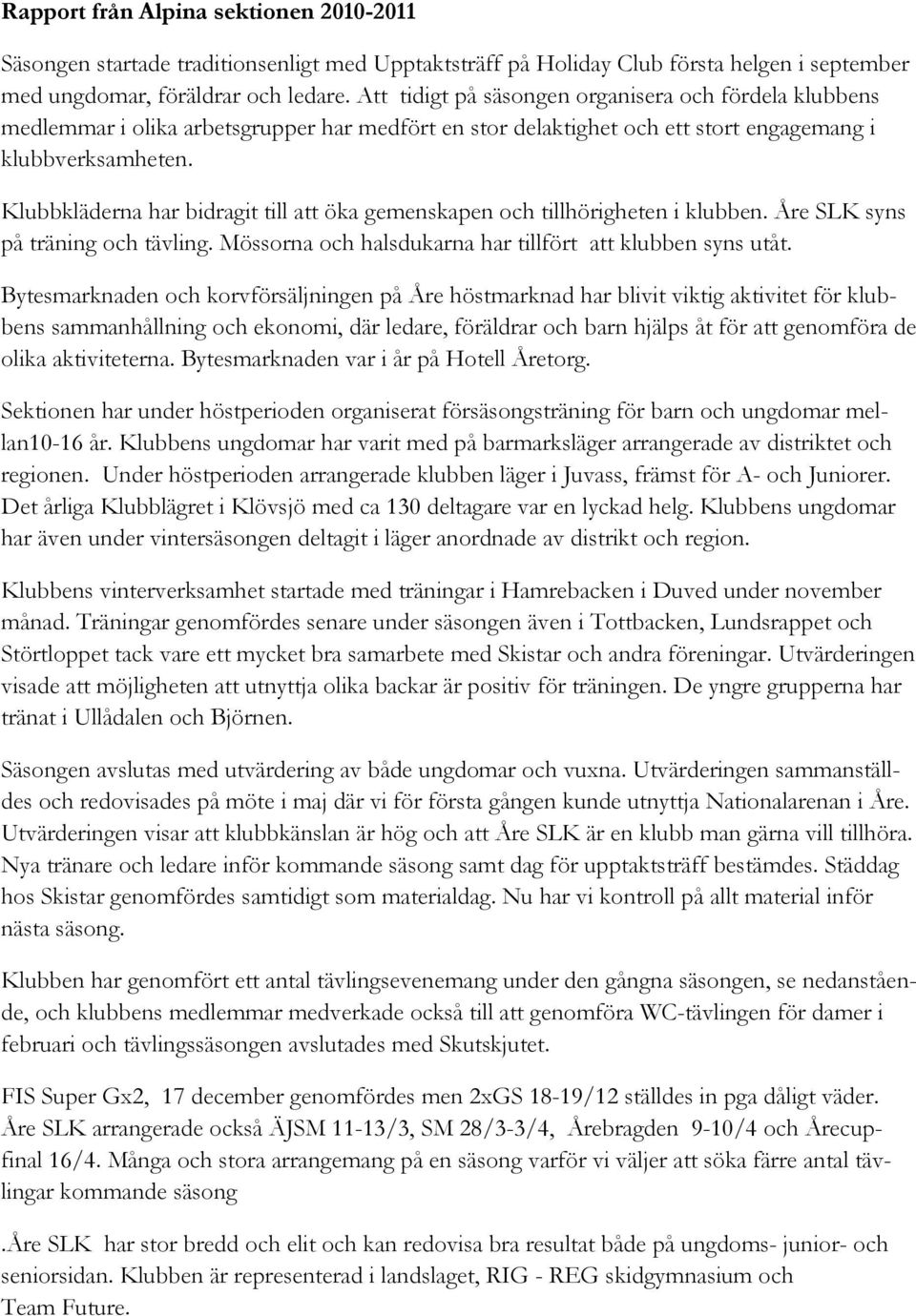 Klubbkläderna har bidragit till att öka gemenskapen och tillhörigheten i klubben. Åre SLK syns på träning och tävling. Mössorna och halsdukarna har tillfört att klubben syns utåt.