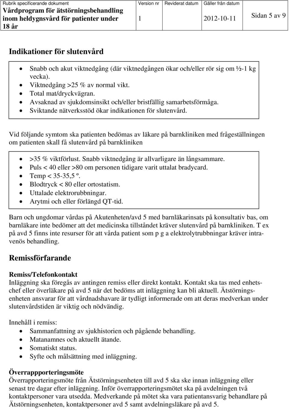 Vid följande symtom ska patienten bedömas av läkare på barnkliniken med frågeställningen om patienten skall få slutenvård på barnkliniken >35 % viktförlust.