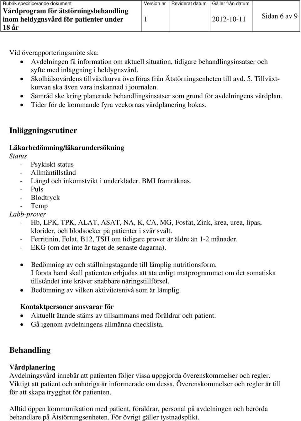 Samråd ske kring planerade behandlingsinsatser som grund för avdelningens vårdplan. Tider för de kommande fyra veckornas vårdplanering bokas.