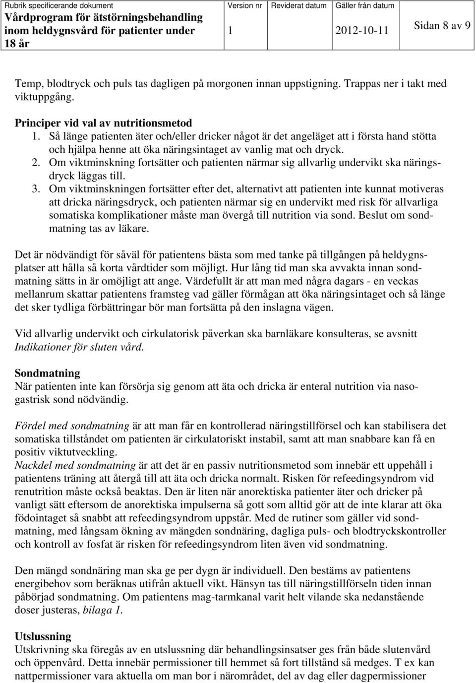 Om viktminskning fortsätter och patienten närmar sig allvarlig undervikt ska näringsdryck läggas till. 3.