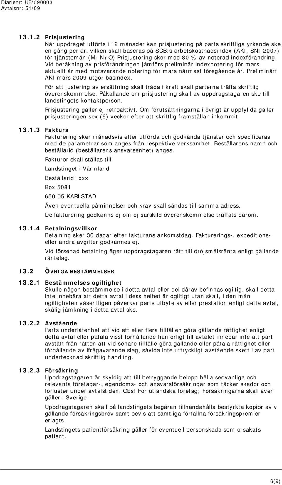 Vid beräkning av prisförändringen jämförs preliminär indexnotering för mars aktuellt år med motsvarande notering för mars närmast föregående år. Preliminärt AKI mars 2009 utgör basindex.