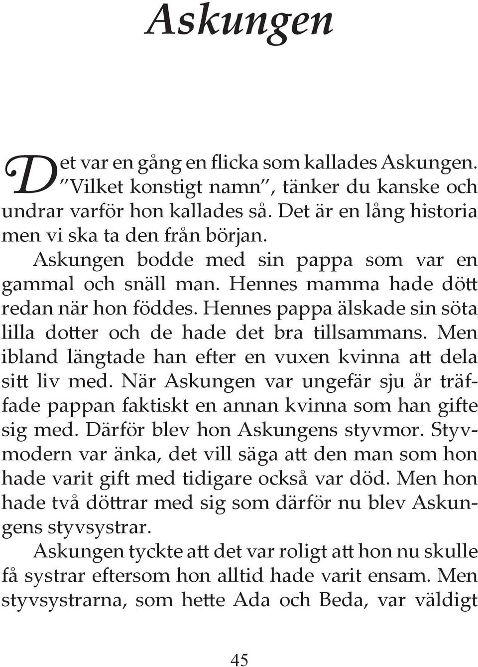 Men ibland längtade han efter en vuxen kvinna att dela sitt liv med. När Askungen var ungefär sju år träffade pappan faktiskt en annan kvinna som han gifte sig med. Därför blev hon Askungens styvmor.