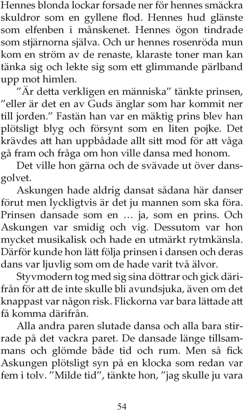 Är detta verkligen en människa tänkte prinsen, eller är det en av Guds änglar som har kommit ner till jorden. Fastän han var en mäktig prins blev han plötsligt blyg och försynt som en liten pojke.