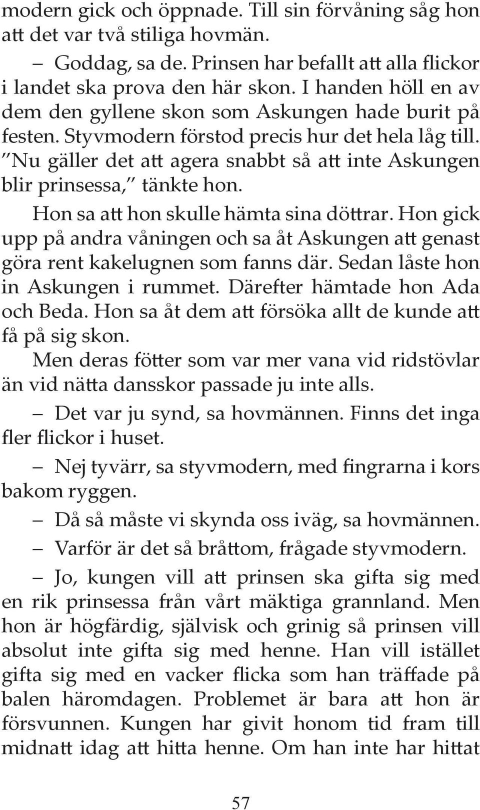 Nu gäller det att agera snabbt så att inte Askungen blir prinsessa, tänkte hon. Hon sa att hon skulle hämta sina döttrar.