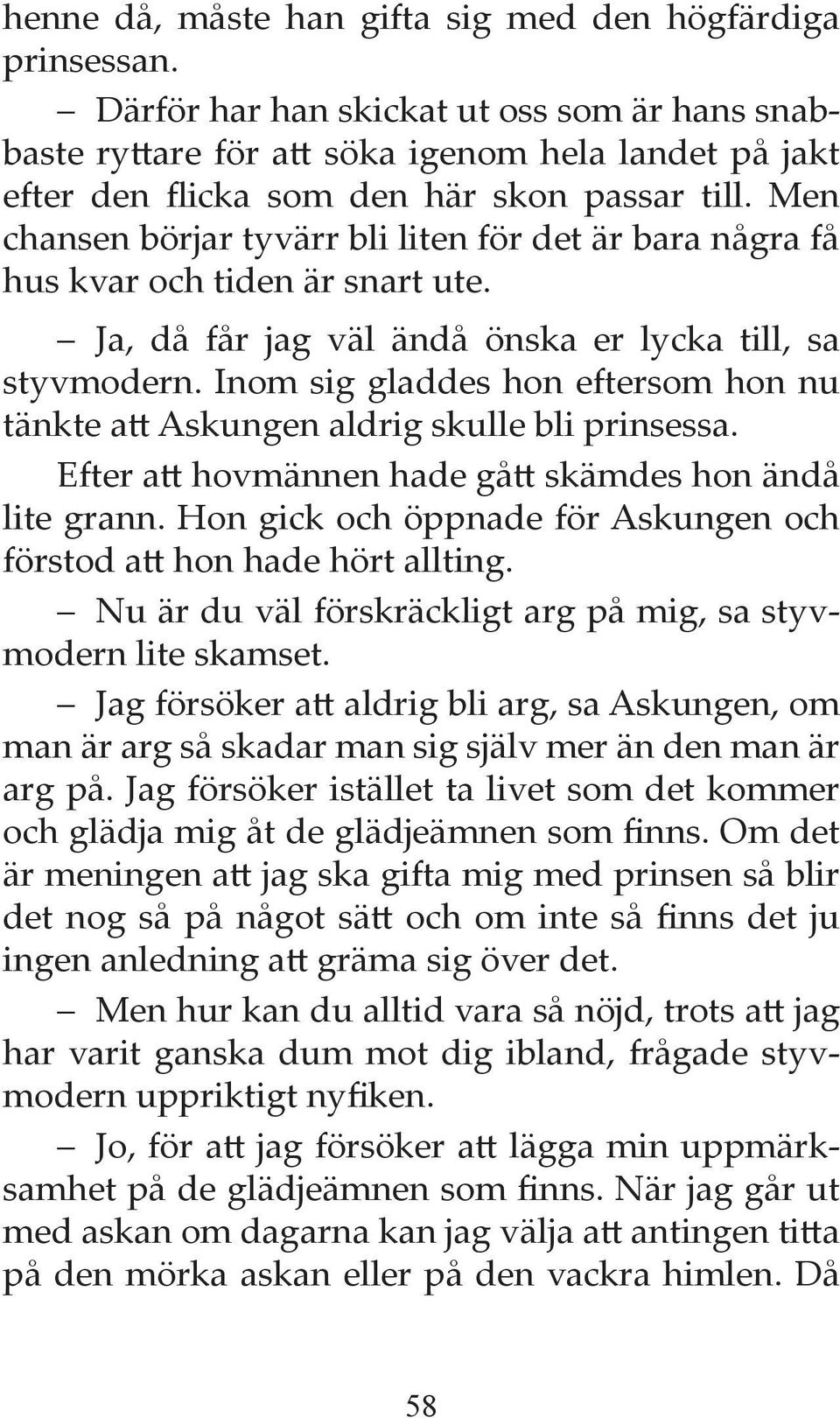 Men chansen börjar tyvärr bli liten för det är bara några få hus kvar och tiden är snart ute. Ja, då får jag väl ändå önska er lycka till, sa styvmodern.