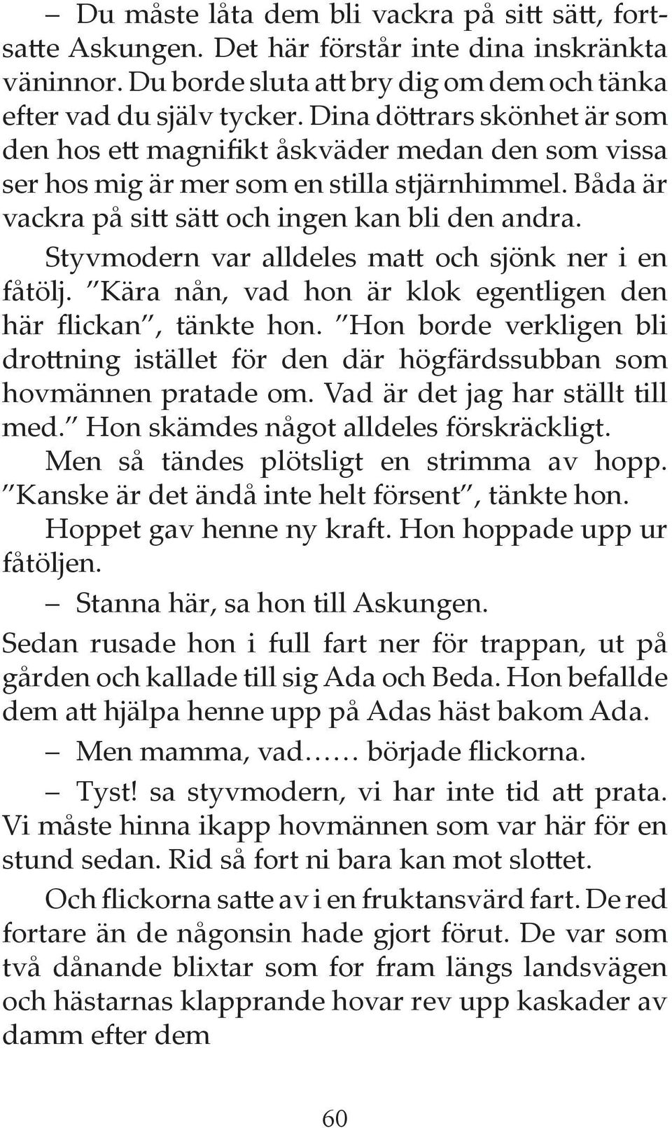 Styvmodern var alldeles matt och sjönk ner i en fåtölj. Kära nån, vad hon är klok egentligen den här flickan, tänkte hon.