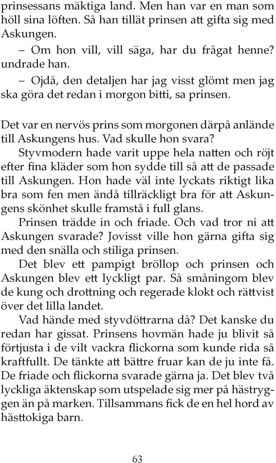 Styvmodern hade varit uppe hela natten och röjt efter fina kläder som hon sydde till så att de passade till Askungen.