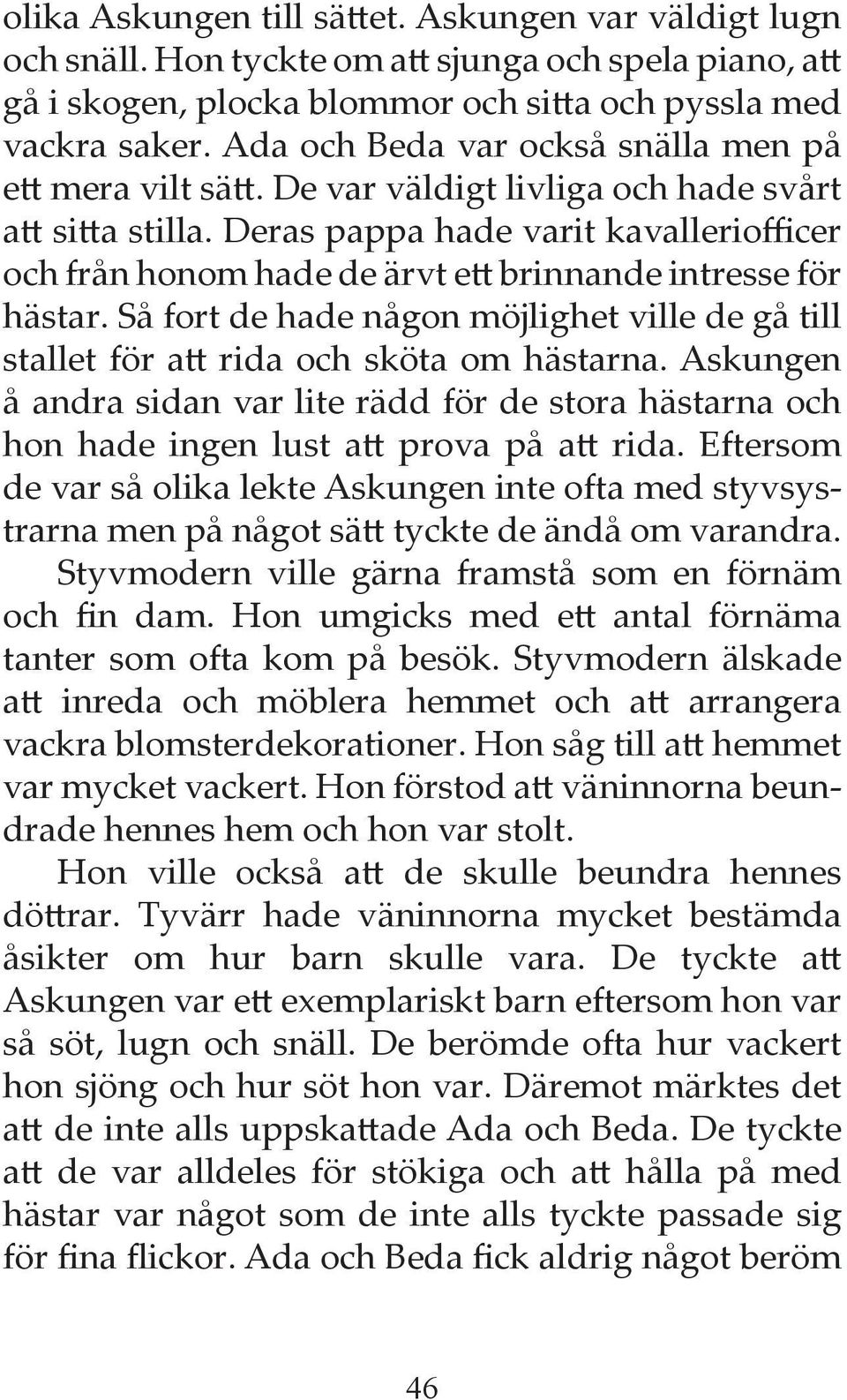 Deras pappa hade varit kavalleriofficer och från honom hade de ärvt ett brinnande intresse för hästar. Så fort de hade någon möjlighet ville de gå till stallet för att rida och sköta om hästarna.