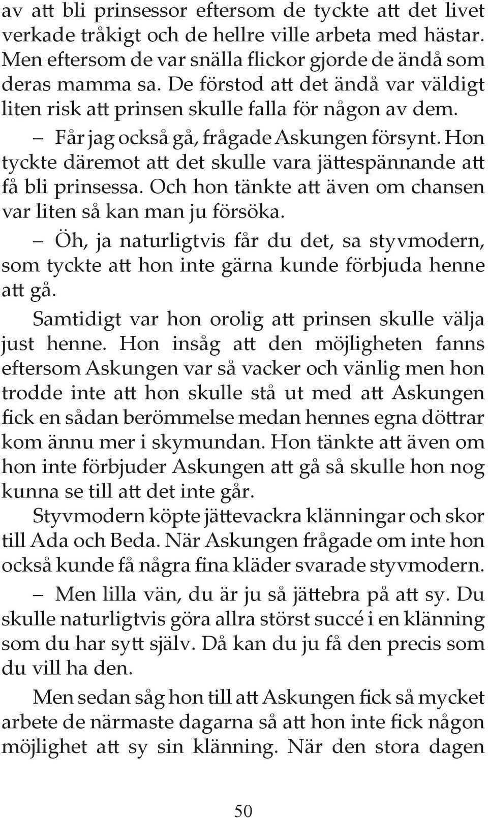 Hon tyckte däremot att det skulle vara jättespännande att få bli prinsessa. Och hon tänkte att även om chansen var liten så kan man ju försöka.