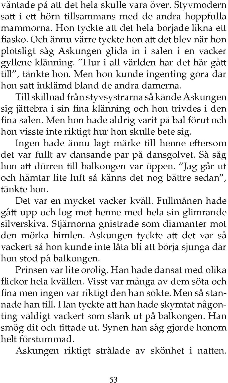 Men hon kunde ingenting göra där hon satt inklämd bland de andra damerna. Till skillnad från styvsystrarna så kände Askungen sig jättebra i sin fina klänning och hon trivdes i den fina salen.