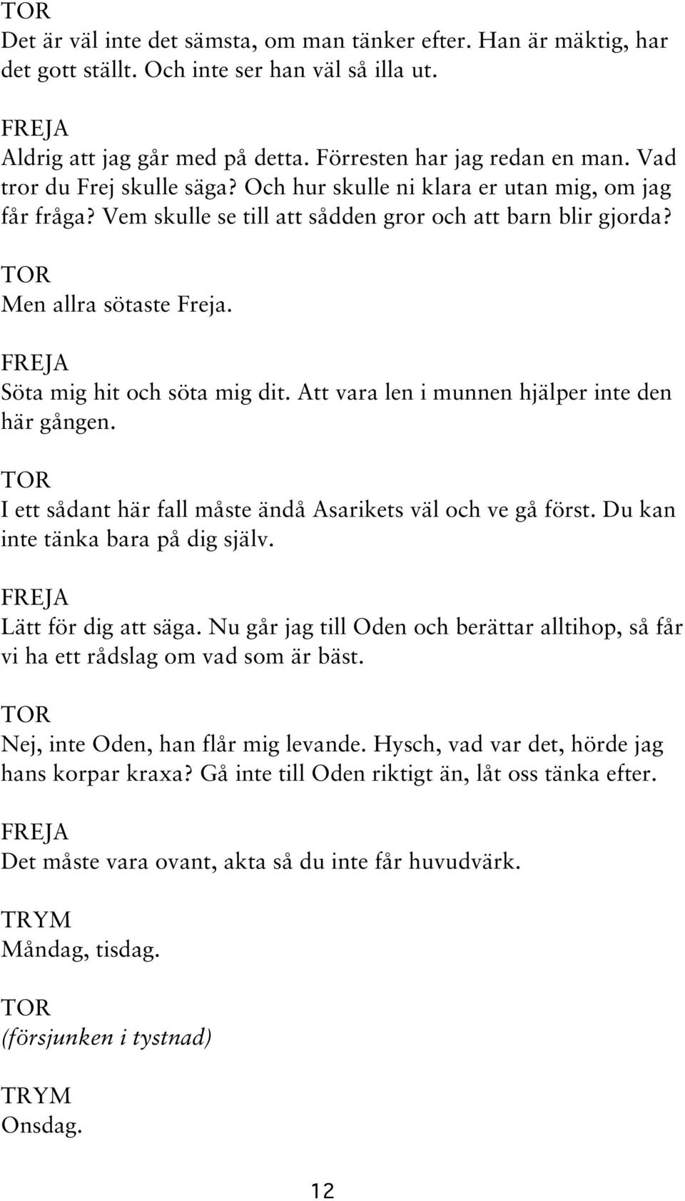 Söta mig hit och söta mig dit. Att vara len i munnen hjälper inte den här gången. I ett sådant här fall måste ändå Asarikets väl och ve gå först. Du kan inte tänka bara på dig själv.