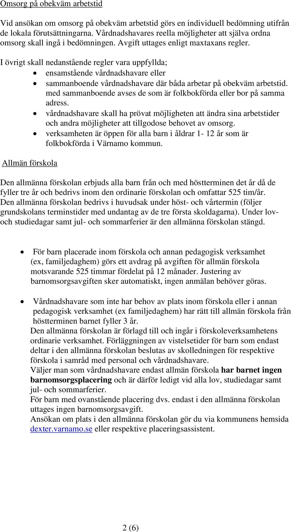 I övrigt skall nedanstående regler vara uppfyllda; ensamstående vårdnadshavare eller sammanboende vårdnadshavare där båda arbetar på obekväm arbetstid.