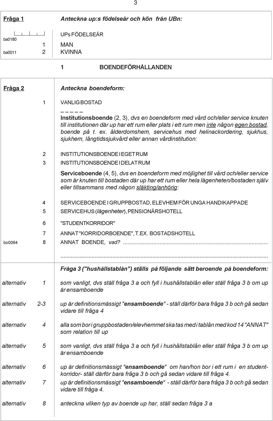 ålderdomshem, servicehus med helinackordering, sjukhus, sjukhem, långtidssjukvård eller annan vårdinstitution: 2 INSTITUTIONSBOENDE I EGET RUM 3 INSTITUTIONSBOENDE I DELAT RUM Serviceboende (4, 5),