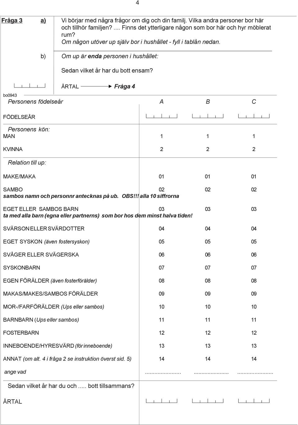 bo0943 Personens födelseår A B C FÖDELSEÅR Personens kön: MAN 1 1 1 KVINNA 2 2 2 Relation till up: MAKE/MAKA 01 01 01 SAMBO 02 02 02 sambos namn och personnr antecknas på ub. OBS!