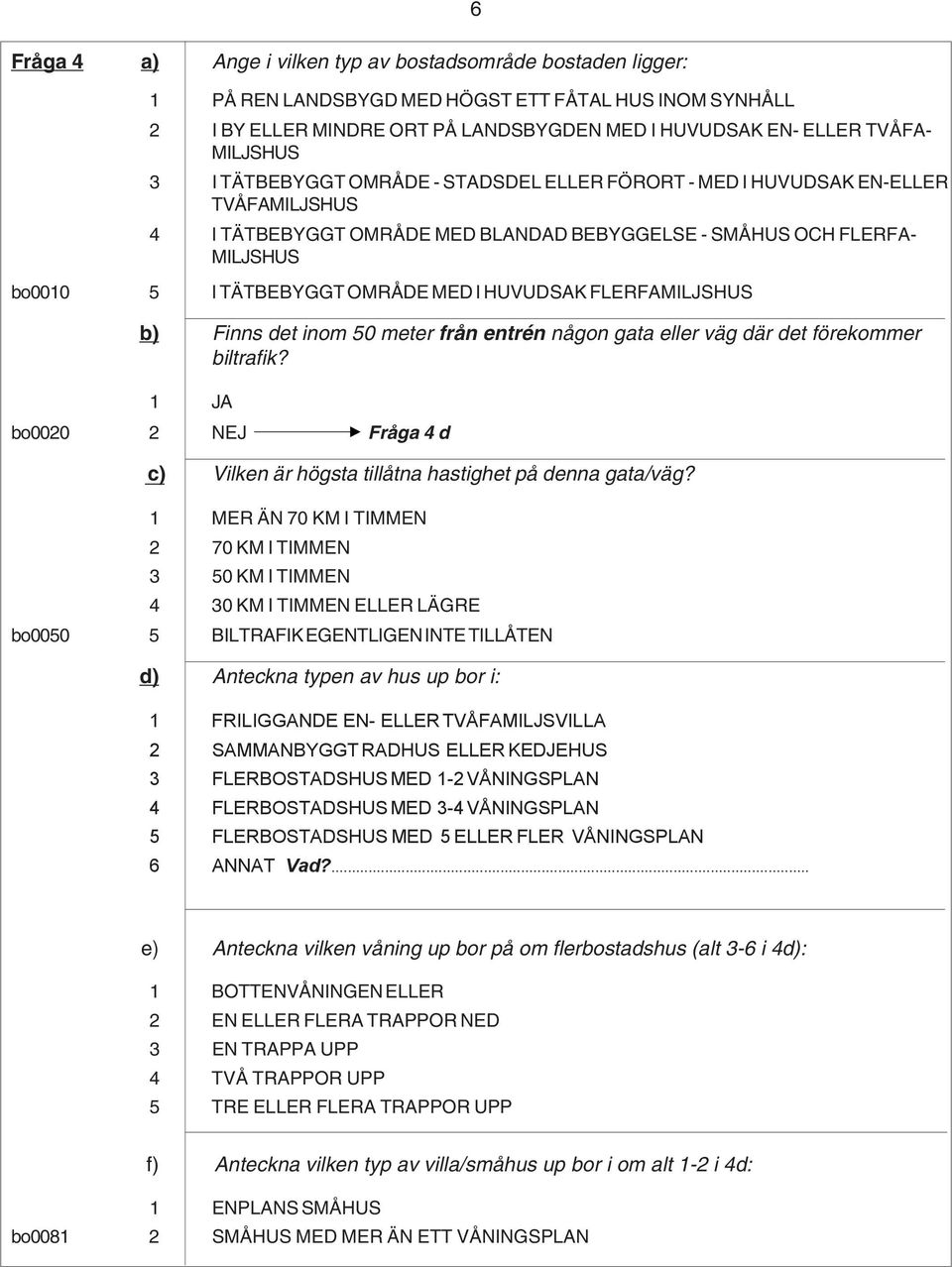 MED I HUVUDSAK FLERFAMILJSHUS b) Finns det inom 50 meter från entrén någon gata eller väg där det förekommer biltrafik?