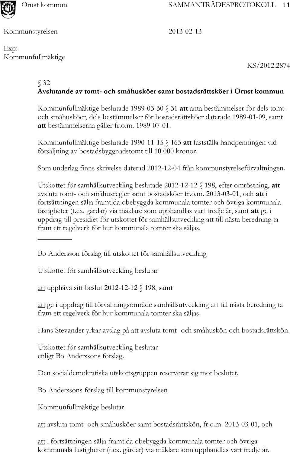 Kommunfullmäktige beslutade 1990-11-15 165 att fastställa handpenningen vid försäljning av bostadsbyggnadstomt till 10 000 kronor.