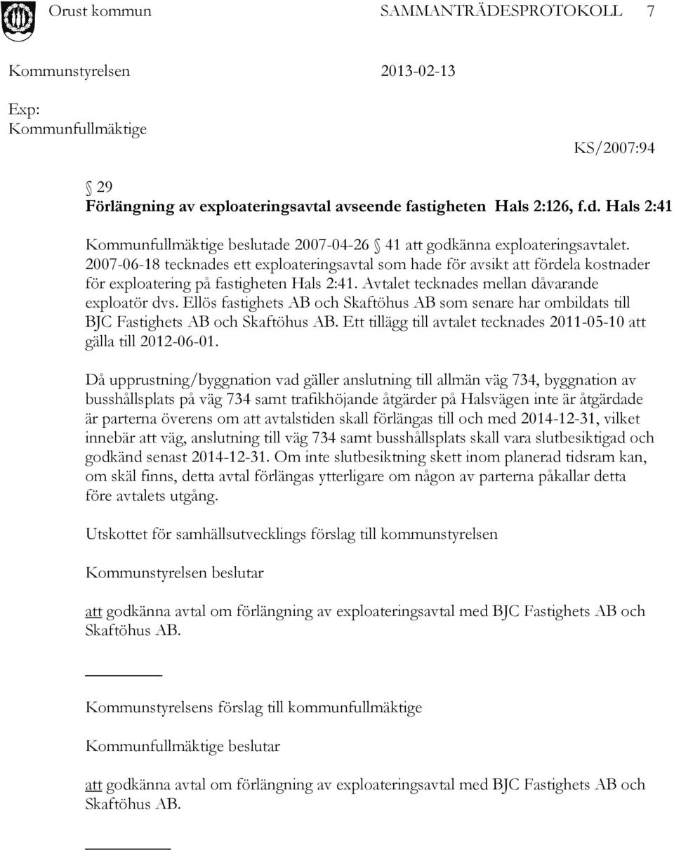 Ellös fastighets AB och Skaftöhus AB som senare har ombildats till BJC Fastighets AB och Skaftöhus AB. Ett tillägg till avtalet tecknades 2011-05-10 att gälla till 2012-06-01.